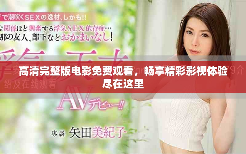 高清完整版電影免費觀看，暢享精彩影視體驗盡在這里
