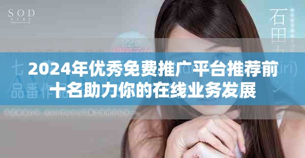 2024年優秀免費推廣平臺推薦前十名助力你的在線業務發展