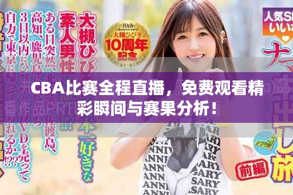 CBA比賽全程直播，免費觀看精彩瞬間與賽果分析！