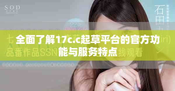全面了解17c.c起草平臺的官方功能與服務特點