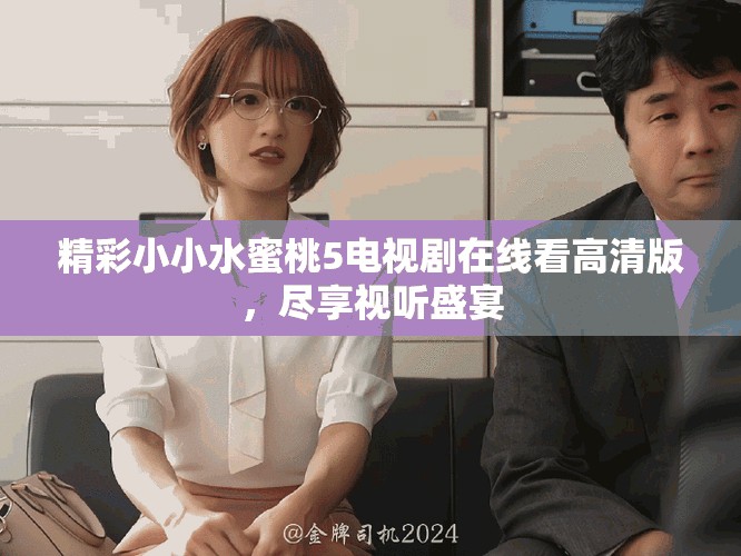 精彩小小水蜜桃5電視劇在線看高清版，盡享視聽盛宴