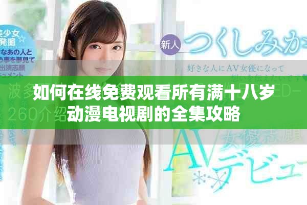 如何在線免費觀看所有滿十八歲動漫電視劇的全集攻略