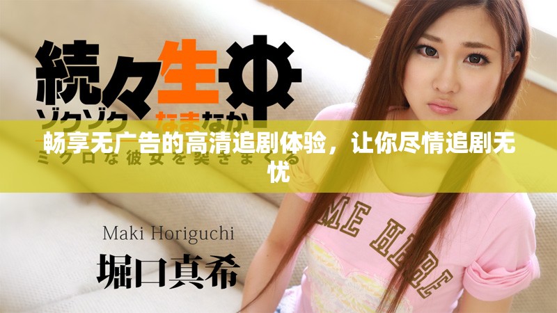 暢享無廣告的高清追劇體驗，讓你盡情追劇無憂