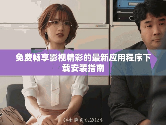 免費暢享影視精彩的最新應用程序下載安裝指南