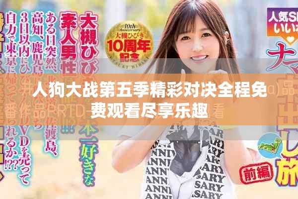 人狗大戰第五季精彩對決全程免費觀看盡享樂趣