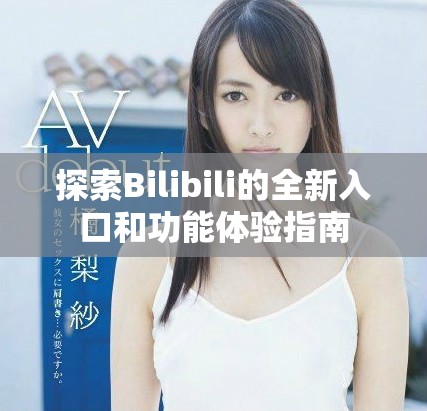 探索Bilibili的全新入口和功能體驗指南