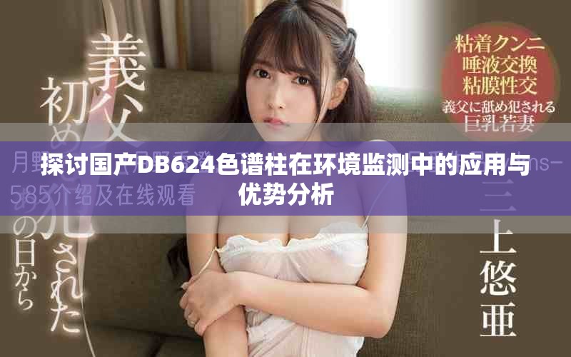 探討國產DB624色譜柱在環境監測中的應用與優勢分析