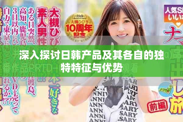 深入探討日韓產(chǎn)品及其各自的獨(dú)特特征與優(yōu)勢(shì)