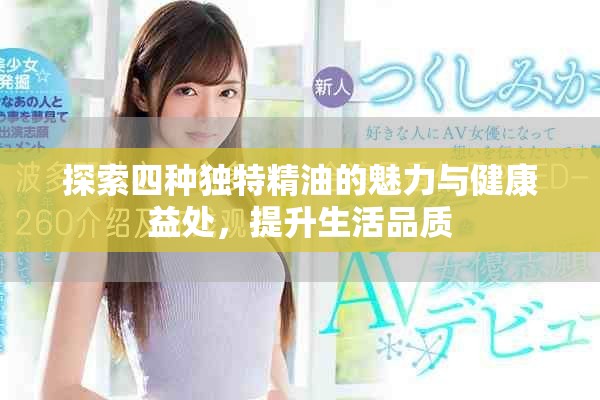 探索四種獨(dú)特精油的魅力與健康益處，提升生活品質(zhì)