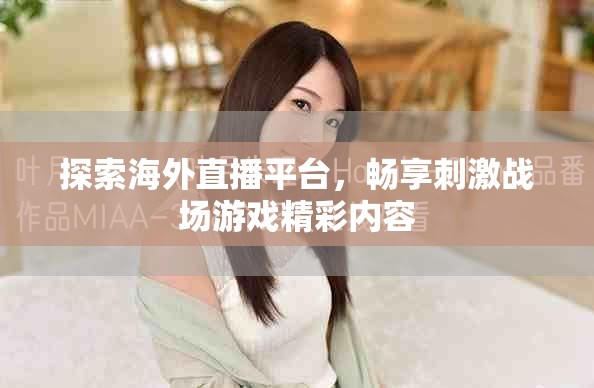 探索海外直播平臺，暢享刺激戰(zhàn)場游戲精彩內(nèi)容
