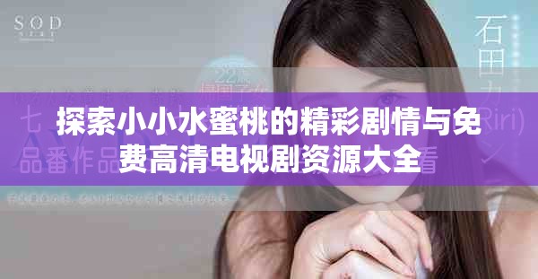 探索小小水蜜桃的精彩劇情與免費高清電視劇資源大全