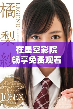 在星空影院暢享免費(fèi)觀看的精彩電視節(jié)目體驗(yàn)