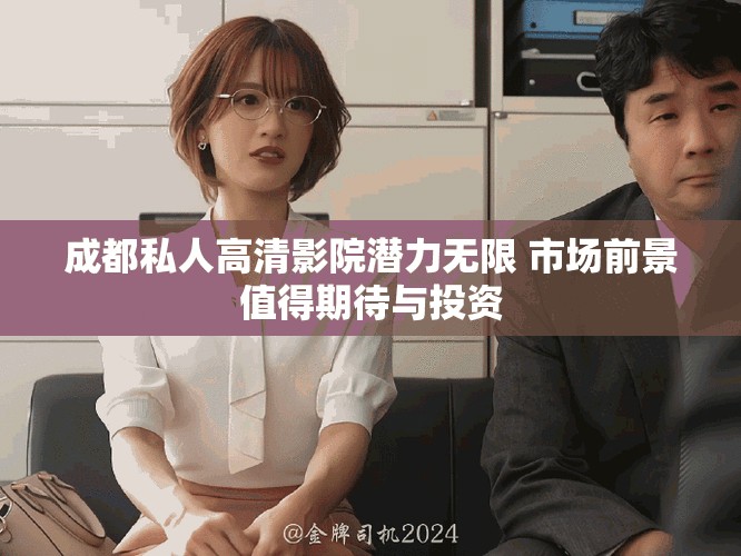 成都私人高清影院潛力無限 市場前景值得期待與投資