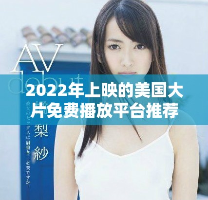2022年上映的美國大片免費播放平臺推薦與點評