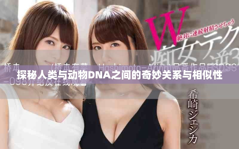 探秘人類與動物DNA之間的奇妙關系與相似性
