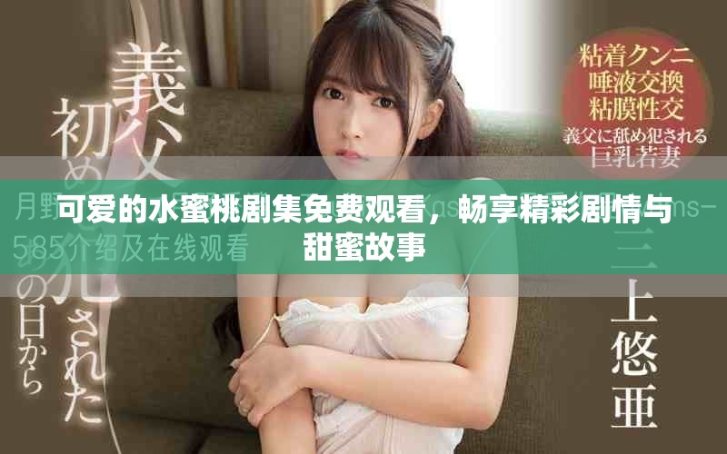 可愛的水蜜桃劇集免費觀看，暢享精彩劇情與甜蜜故事