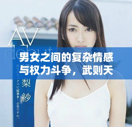 男女之間的復雜情感與權力斗爭，武則天傳奇盡在其中