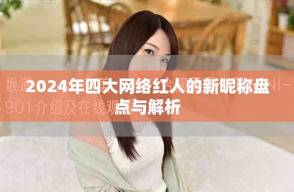 2024年四大網絡紅人的新昵稱盤點與解析
