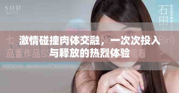 激情碰撞肉體交融，一次次投入與釋放的熱烈體驗
