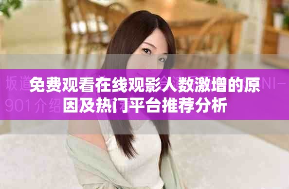 免費(fèi)觀看在線觀影人數(shù)激增的原因及熱門平臺推薦分析