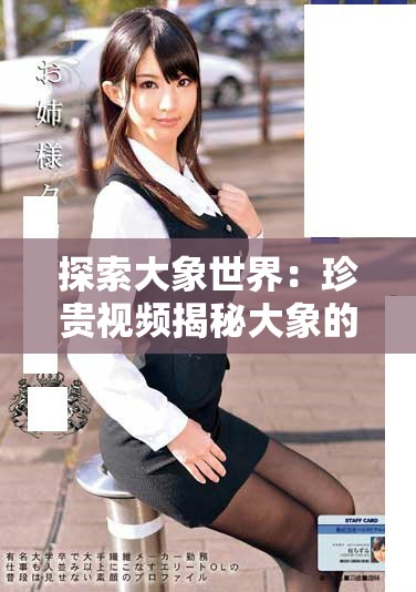 探索大象世界：珍貴視頻揭秘大象的日常生活與習性