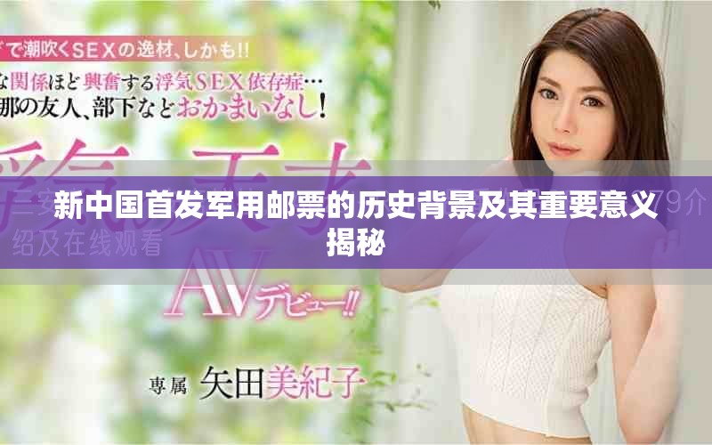 新中國首發(fā)軍用郵票的歷史背景及其重要意義揭秘