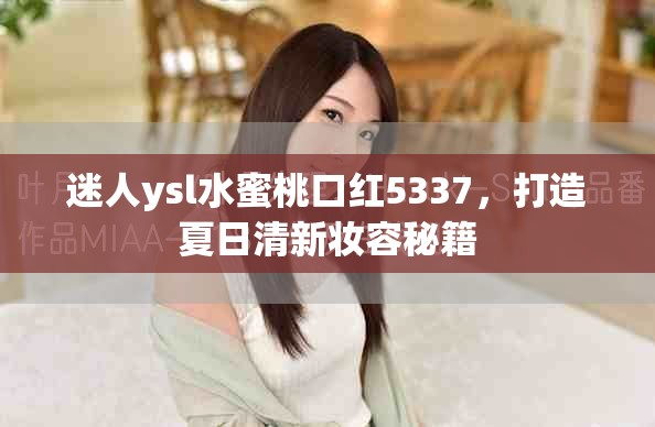 迷人ysl水蜜桃口紅5337，打造夏日清新妝容秘籍