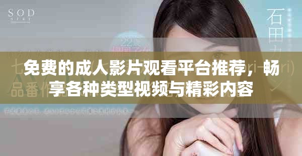 免費(fèi)的成人影片觀看平臺(tái)推薦，暢享各種類型視頻與精彩內(nèi)容