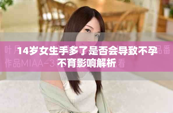 14歲女生手多了是否會導致不孕不育影響解析