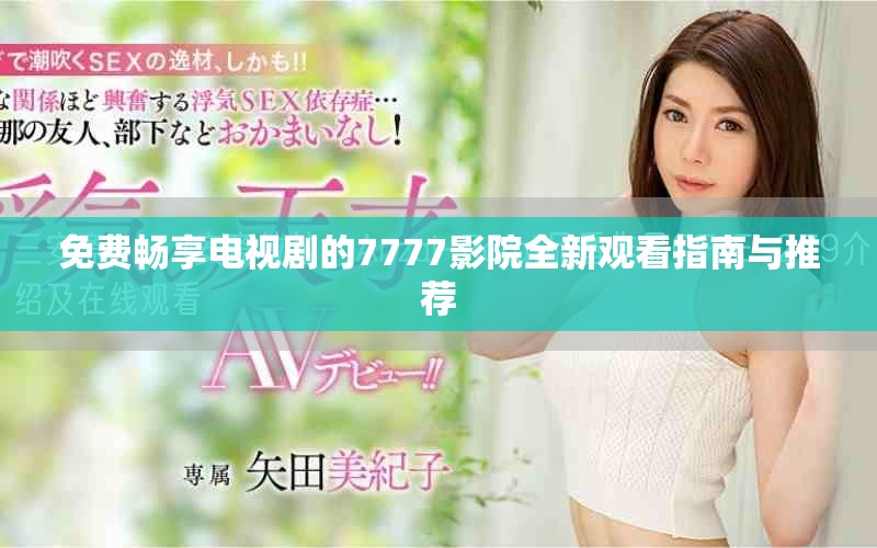 免費暢享電視劇的7777影院全新觀看指南與推薦