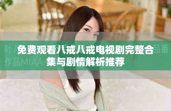 免費觀看八戒八戒電視劇完整合集與劇情解析推薦