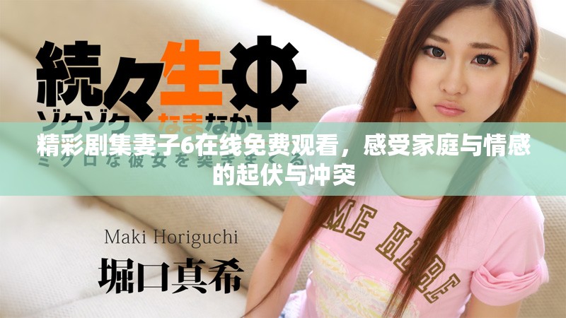 精彩劇集妻子6在線免費觀看，感受家庭與情感的起伏與沖突