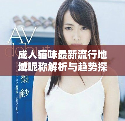 成人貓咪最新流行地域昵稱解析與趨勢探討