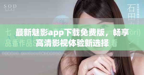 最新魅影app下載免費版，暢享高清影視體驗新選擇