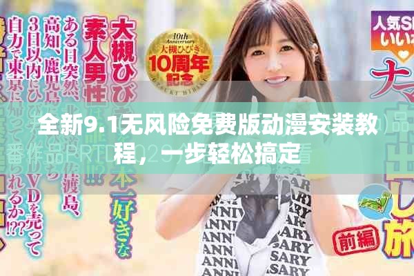 全新9.1無風險免費版動漫安裝教程，一步輕松搞定