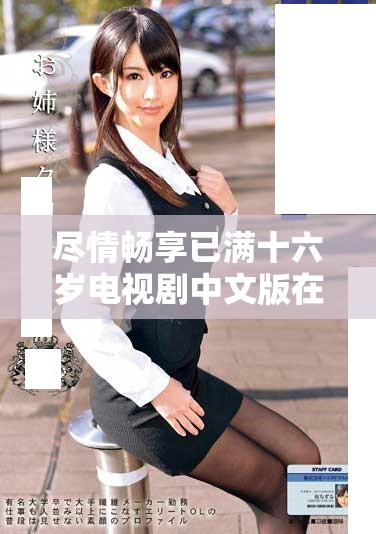 盡情暢享已滿十六歲電視劇中文版在線免費觀看的樂趣
