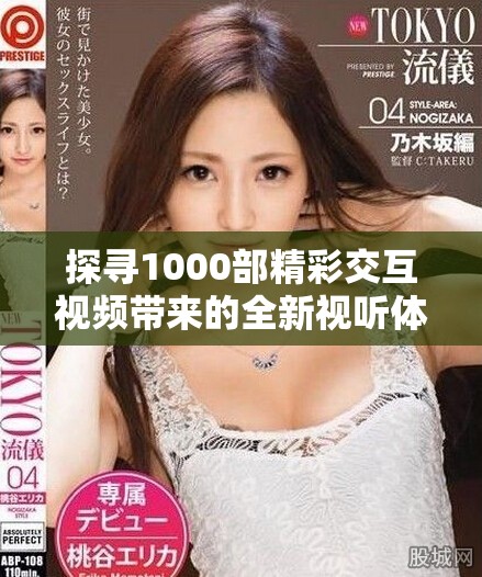 探尋1000部精彩交互視頻帶來的全新視聽體驗與樂趣