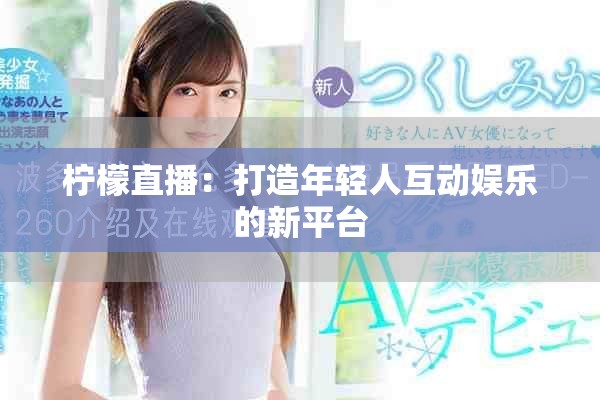 檸檬直播：打造年輕人互動娛樂的新平臺