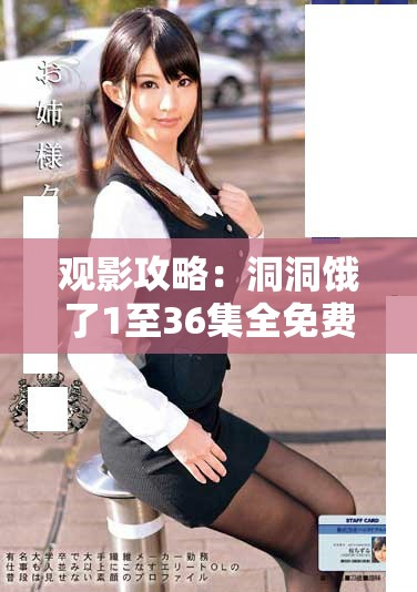 觀影攻略：洞洞餓了1至36集全免費獲取方法指導