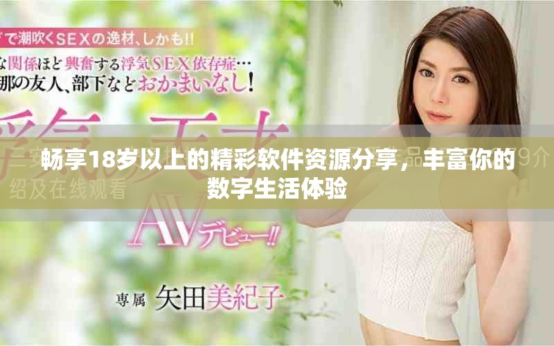 暢享18歲以上的精彩軟件資源分享，豐富你的數(shù)字生活體驗(yàn)