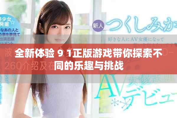 全新體驗(yàn) 9 1正版游戲帶你探索不同的樂(lè)趣與挑戰(zhàn)