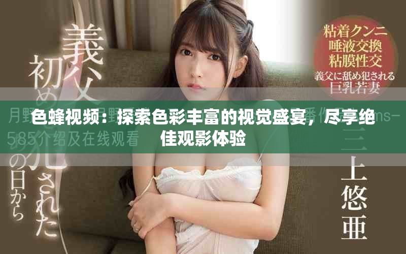 色蜂視頻：探索色彩豐富的視覺盛宴，盡享絕佳觀影體驗