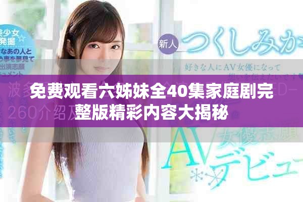 免費觀看六姊妹全40集家庭劇完整版精彩內容大揭秘