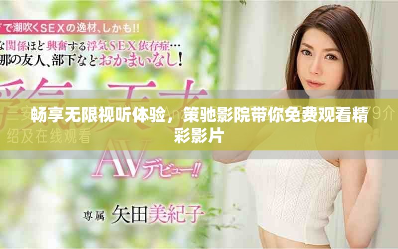 暢享無限視聽體驗，策馳影院帶你免費觀看精彩影片