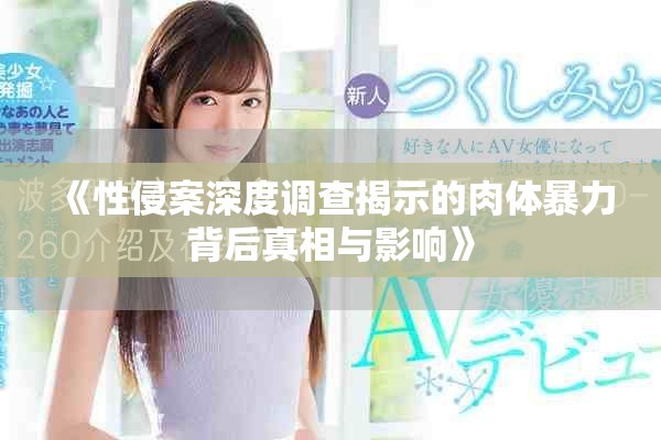 《性侵案深度調查揭示的肉體暴力背后真相與影響》