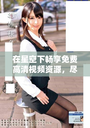在星空下暢享免費高清視頻資源，盡情體驗無限樂趣