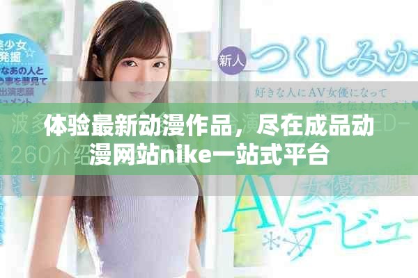 體驗最新動漫作品，盡在成品動漫網站nike一站式平臺