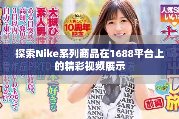 探索Nike系列商品在1688平臺上的精彩視頻展示