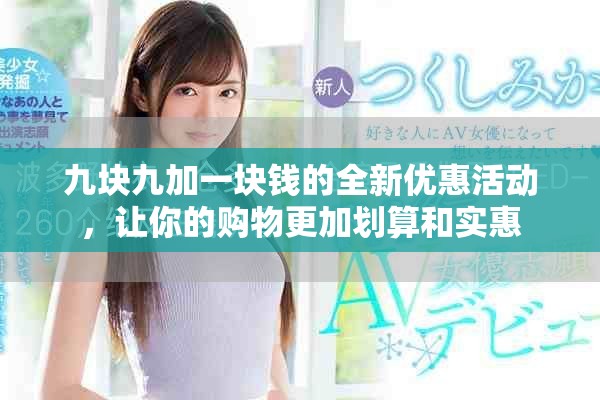 九塊九加一塊錢(qián)的全新優(yōu)惠活動(dòng)，讓你的購(gòu)物更加劃算和實(shí)惠