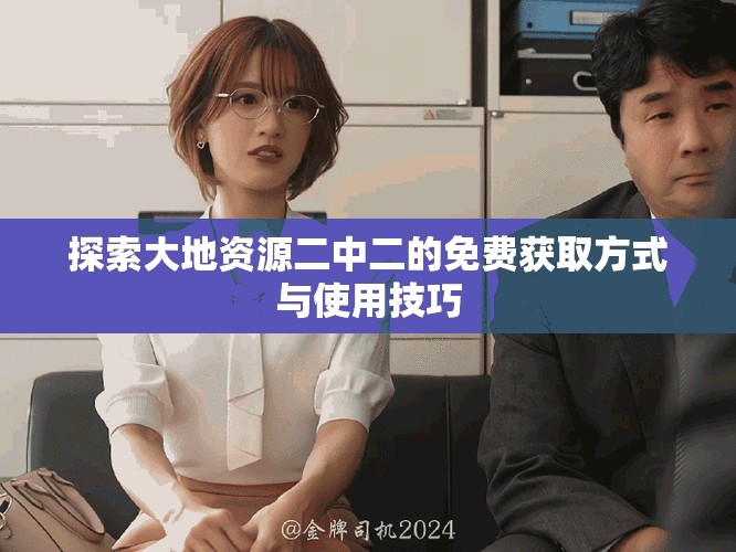 探索大地資源二中二的免費獲取方式與使用技巧